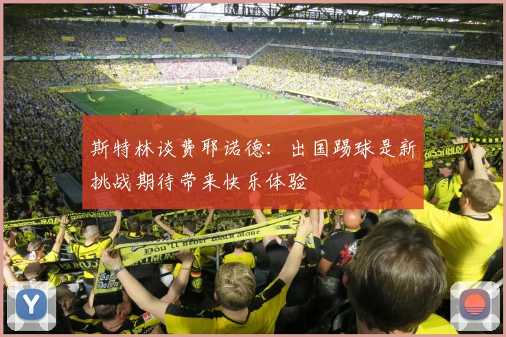斯特林谈费耶诺德：出国踢球是新挑战期待带来快乐体验