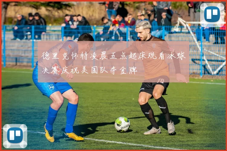 德里克怀特凌晨五点起床观看冰球决赛庆祝美国队夺金牌