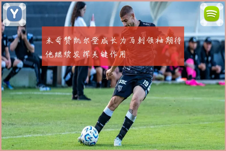 米奇赞凯尔登成长为马刺领袖期待他继续发挥关键作用